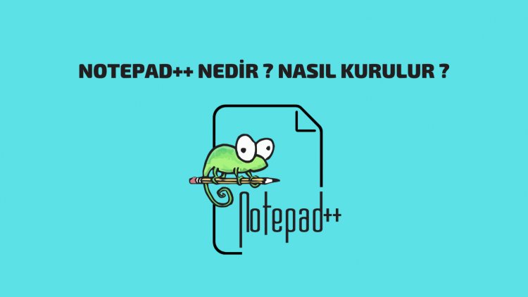Notepad++ Nedir Notepad++ Nasıl Kurulur
